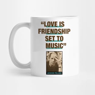 Jackson Pollock Quote - "Love Is Friendship Set To Music" Mug